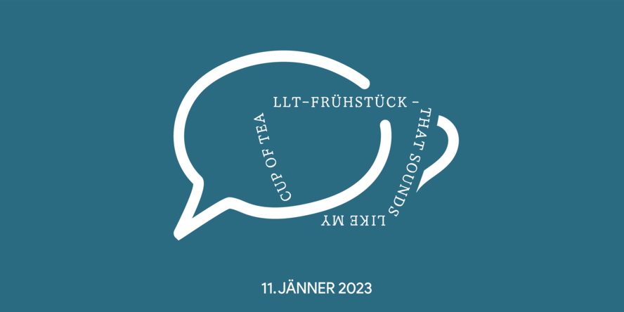 Speech bubble and text: "Cup of Tea. LLT-Frühstück. That sounds like me. 11. Jänner 2023."