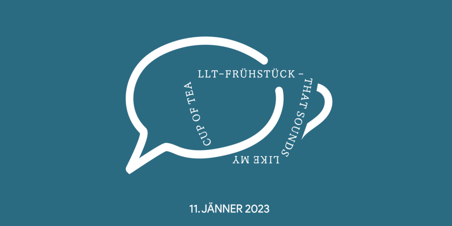 Sprechblase mit Text: "Cup of Tea. LLT-Frühstück. That sounds like me. 11. Jänner 2023."