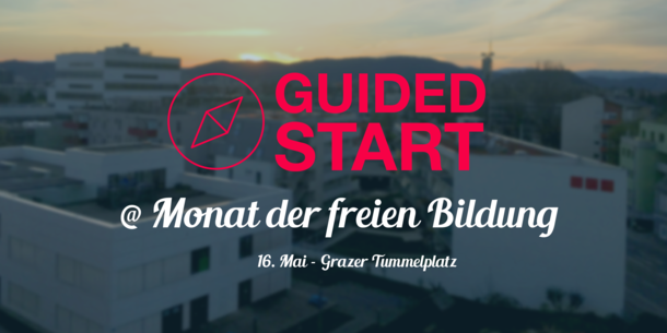 Text im Bild: Guided Start @ Monat der freien Bildung; 16. Mai - Grazer Tummelplatz