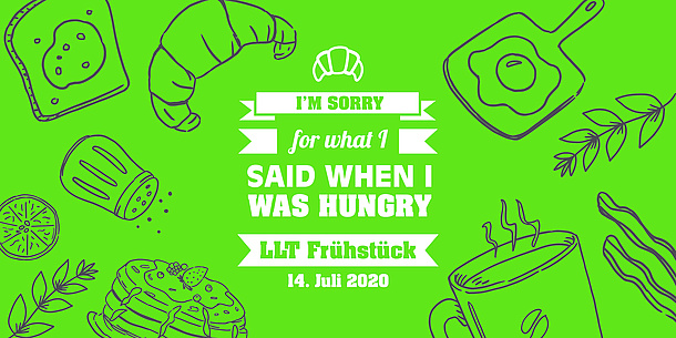 Text im Bild: I'm sorry for what I said when I was hungry. LLT Frühstück. 14 Juli 2020.