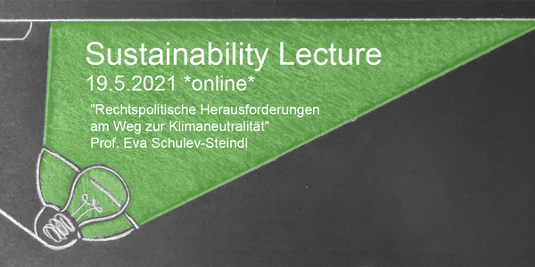 Text on the picture in English and German: Sustainability Lecture. 19.5.2021. Online. "Rechtspolitische Herausforderungen am Weg zur Klimaneutralität". Prof. Eva Schulev-Steindl.