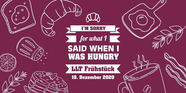 Text im Bild: I'm sorry for what I said when I was hungry. LLT Frühstück. 10. Dezember 2020