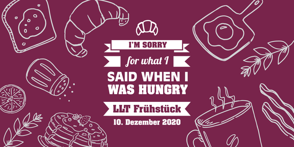 Text on the picture: I'm sorry for what I said when I was hungry. LLT Frühstück. 10. Dezember 2020