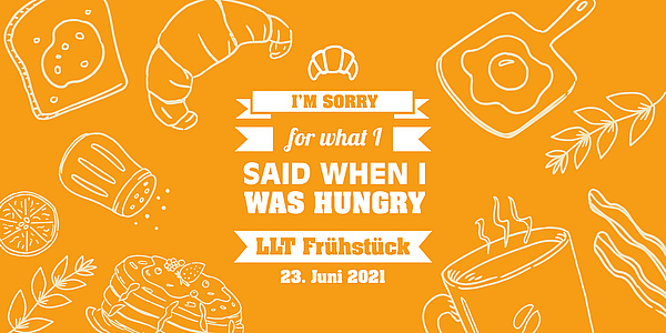 Text on the picture: I'm sorry for what I said when I was hungry. LLT Frühstück. 23. Juni 2021