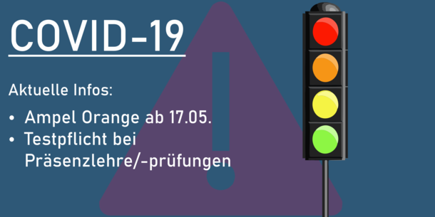 Ampel, daneben der Text: COVID-19. Aktuelle Infos: Ampel Orange ab 17.05. Testpflicht bei Präsenzlehre/-prüfungen.