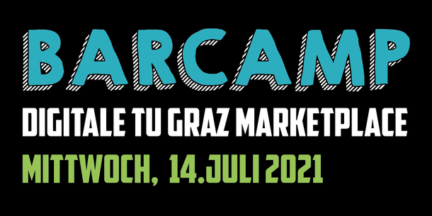 Text im Bild: Barcamp. Digitale TU Graz Marketplace. Mittwoch, 14. Juli 2021