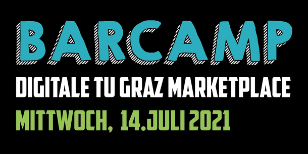 Text in the image: Barcamp. Digitale TU Graz Marketplace. Mittwoch, 14. Juli 2021