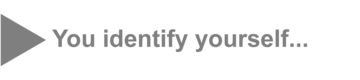 You identify yourself...