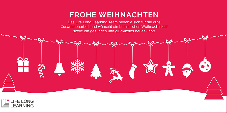 Das Life Long Learning Team bedankt sich für die gute Zusammenarbeit und wünscht ein besinnliches Weihnachtsfest sowie ein gesundes und glückliches neues Jahr!